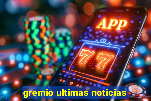 gremio ultimas noticias